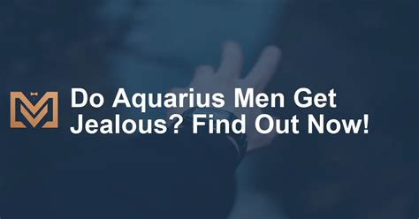 do aquarius men get jealous|aquarius male jealousy.